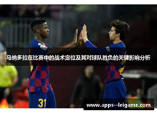 马纳多拉在比赛中的战术定位及其对球队胜负的关键影响分析 马纳多拉在比赛中的战术定位及其对球队胜负的关键影响分析