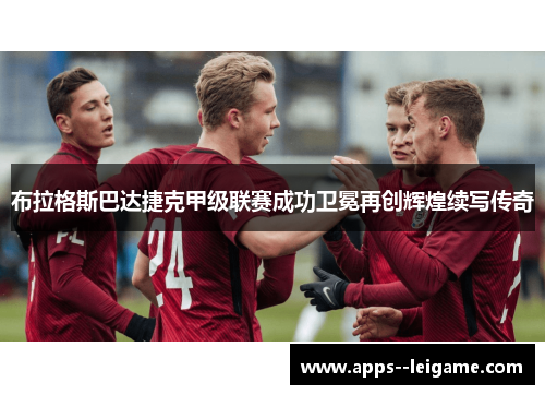 布拉格斯巴达捷克甲级联赛成功卫冕再创辉煌续写传奇