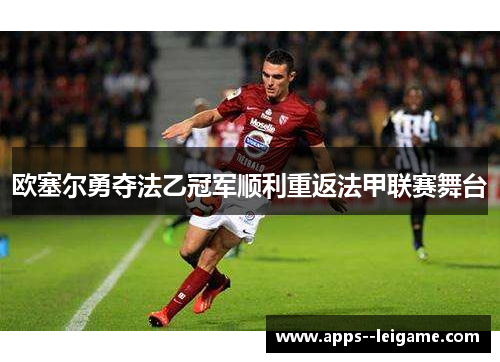 欧塞尔勇夺法乙冠军顺利重返法甲联赛舞台 欧塞尔勇夺法乙冠军顺利重返法甲联赛舞台