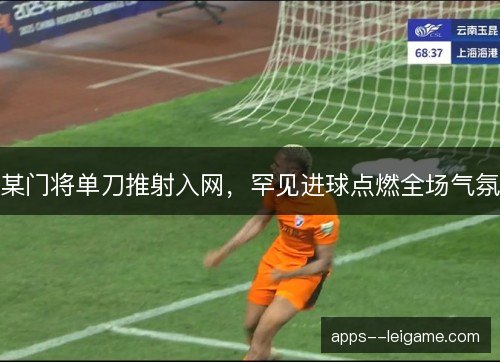 某门将单刀推射入网，罕见进球点燃全场气氛