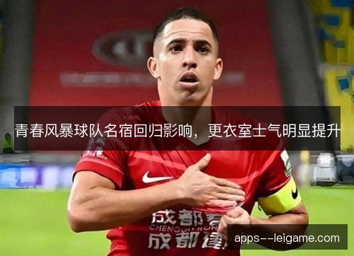 青春风暴球队名宿回归影响，更衣室士气明显提升