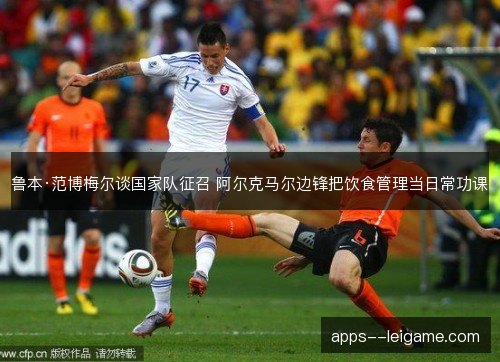 鲁本·范博梅尔谈国家队征召 阿尔克马尔边锋把饮食管理当日常功课